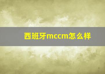 西班牙mccm怎么样