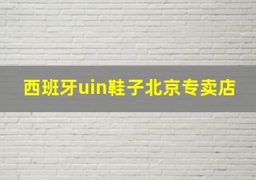 西班牙uin鞋子北京专卖店