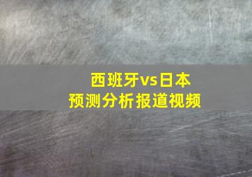 西班牙vs日本预测分析报道视频