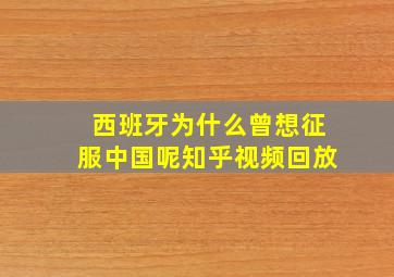 西班牙为什么曾想征服中国呢知乎视频回放