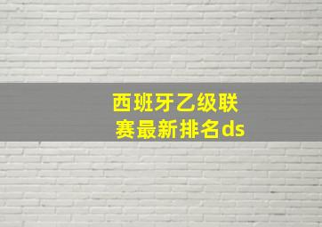 西班牙乙级联赛最新排名ds