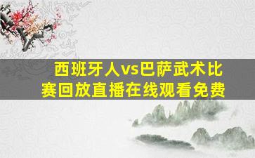 西班牙人vs巴萨武术比赛回放直播在线观看免费