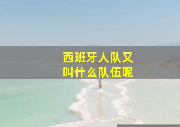 西班牙人队又叫什么队伍呢