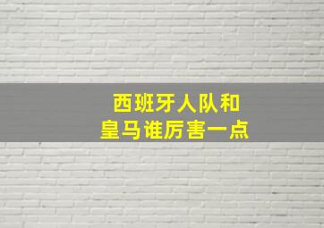 西班牙人队和皇马谁厉害一点