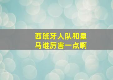 西班牙人队和皇马谁厉害一点啊