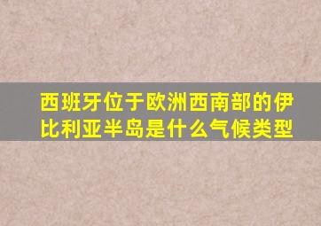 西班牙位于欧洲西南部的伊比利亚半岛是什么气候类型