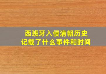 西班牙入侵清朝历史记载了什么事件和时间