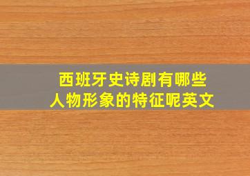 西班牙史诗剧有哪些人物形象的特征呢英文