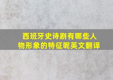 西班牙史诗剧有哪些人物形象的特征呢英文翻译