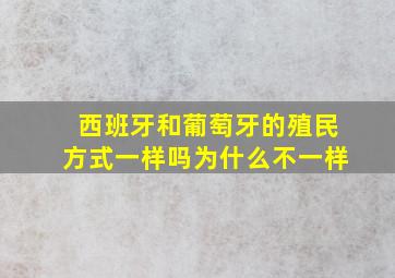 西班牙和葡萄牙的殖民方式一样吗为什么不一样