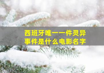 西班牙唯一一件灵异事件是什么电影名字