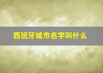 西班牙城市名字叫什么