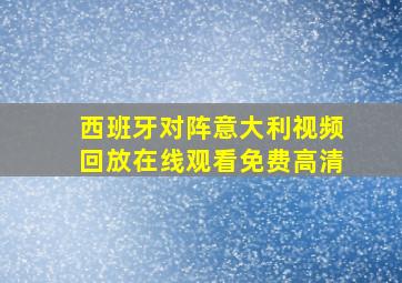 西班牙对阵意大利视频回放在线观看免费高清