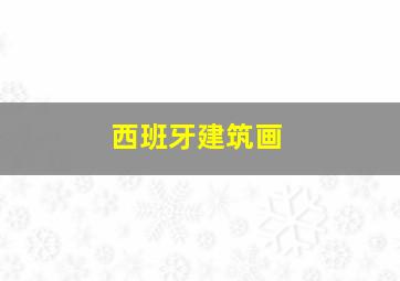 西班牙建筑画