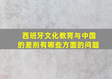 西班牙文化教育与中国的差别有哪些方面的问题