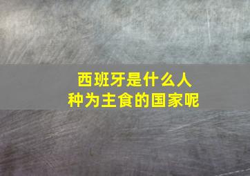 西班牙是什么人种为主食的国家呢