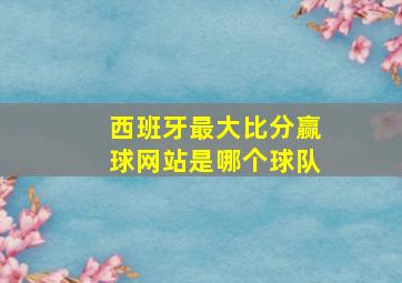 西班牙最大比分赢球网站是哪个球队