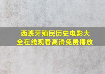 西班牙殖民历史电影大全在线观看高清免费播放