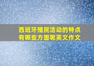 西班牙殖民活动的特点有哪些方面呢英文作文