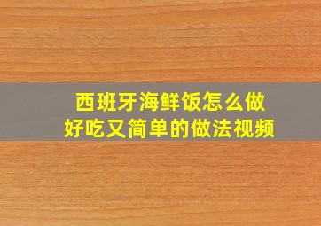 西班牙海鲜饭怎么做好吃又简单的做法视频