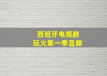 西班牙电视剧玩火第一季豆瓣