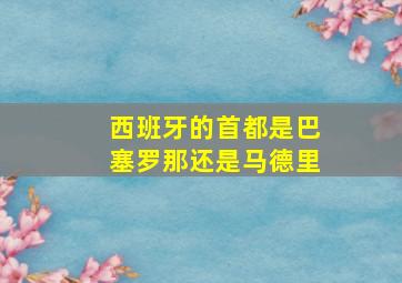 西班牙的首都是巴塞罗那还是马德里