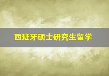 西班牙硕士研究生留学