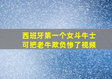 西班牙第一个女斗牛士可把老牛欺负惨了视频