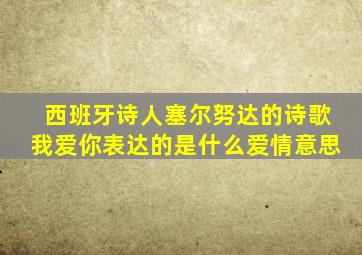 西班牙诗人塞尔努达的诗歌我爱你表达的是什么爱情意思