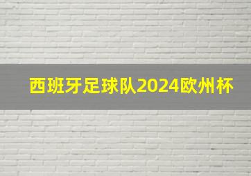 西班牙足球队2024欧州杯