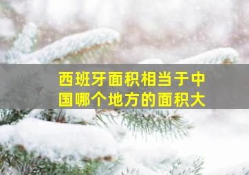 西班牙面积相当于中国哪个地方的面积大