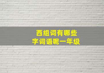 西组词有哪些字词语呢一年级