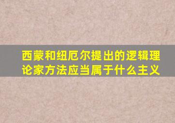 西蒙和纽厄尔提出的逻辑理论家方法应当属于什么主义