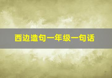 西边造句一年级一句话