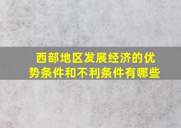 西部地区发展经济的优势条件和不利条件有哪些