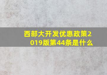 西部大开发优惠政策2019版第44条是什么