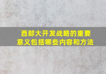 西部大开发战略的重要意义包括哪些内容和方法