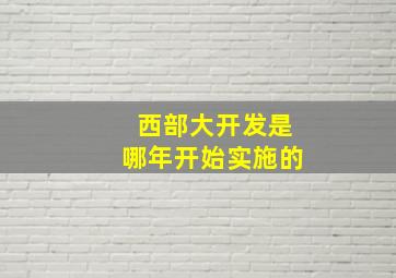 西部大开发是哪年开始实施的