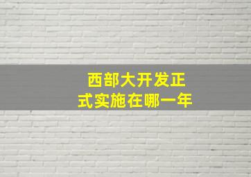 西部大开发正式实施在哪一年