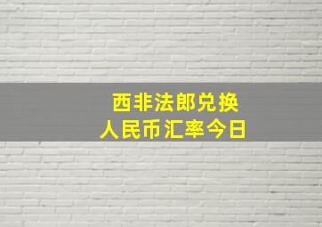 西非法郎兑换人民币汇率今日