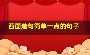 西面造句简单一点的句子