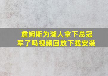 詹姆斯为湖人拿下总冠军了吗视频回放下载安装