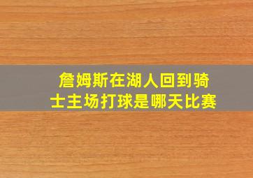 詹姆斯在湖人回到骑士主场打球是哪天比赛