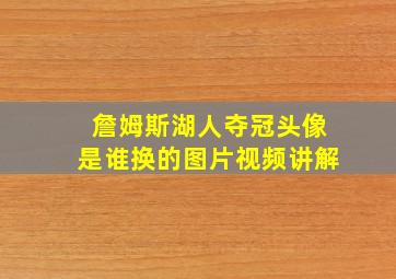 詹姆斯湖人夺冠头像是谁换的图片视频讲解