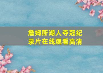 詹姆斯湖人夺冠纪录片在线观看高清