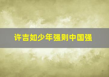 许吉如少年强则中国强