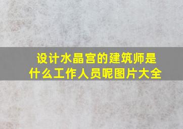 设计水晶宫的建筑师是什么工作人员呢图片大全