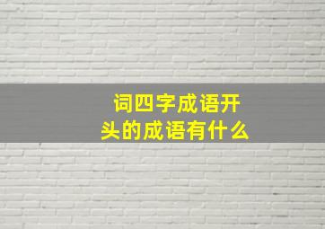 词四字成语开头的成语有什么