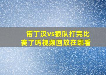 诺丁汉vs狼队打完比赛了吗视频回放在哪看