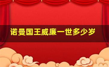 诺曼国王威廉一世多少岁